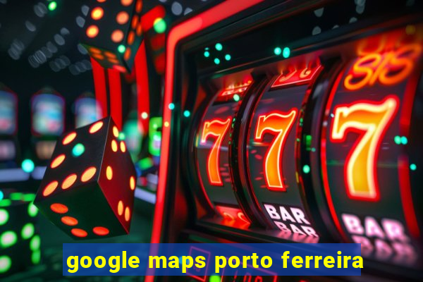 google maps porto ferreira